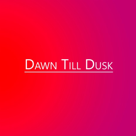 Dawn Till Dusk | Boomplay Music