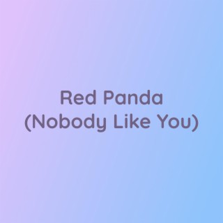 Red Panda (Nobody Like You)
