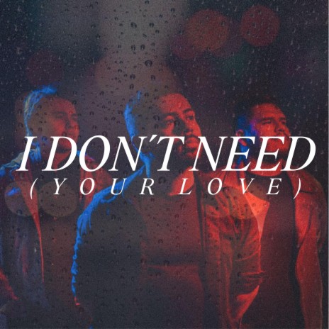 I Don't Need (Your Love) | Boomplay Music