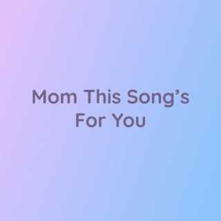 Mom This Song's For You