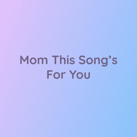 Mom This Song's For You | Boomplay Music