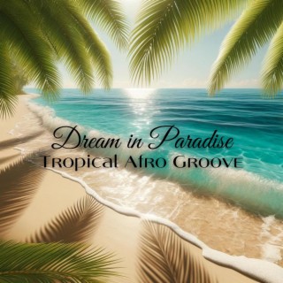 Dream in Paradise: Sexy Dancehall, Tropical Afro Groove, Ethnic Latin Beats