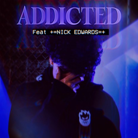 Addicted ft. +=NICK EDWARDS=+ | Boomplay Music