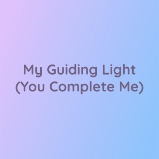 My Guiding Light (You Complete Me)