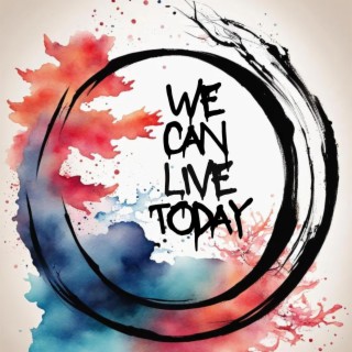 We Can Live Today