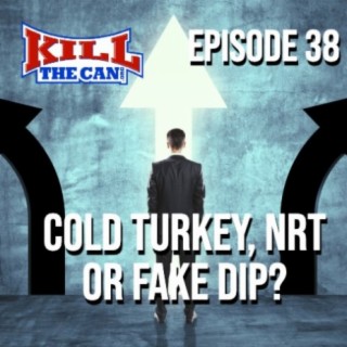 Episode 38 - Cold Turkey, NRT or Fake Dip?