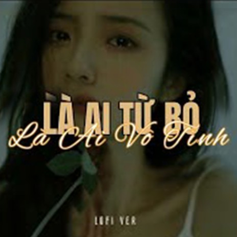 Là ai từ bỏ là ai vô tình (Lofi) ft. Hương Ly | Boomplay Music