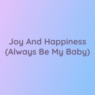 Joy And Happiness (Always Be My Baby)