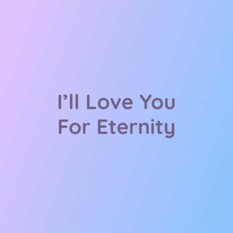 I'll Love You For Eternity | Boomplay Music