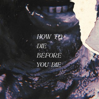 How To Die Before You Die