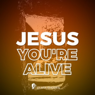 Jesus, You're Alive lyrics | Boomplay Music