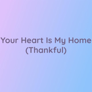Your Heart Is My Home (Thankful)