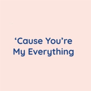 'Cause You're My Everything