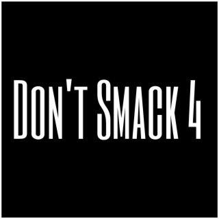 Don't Smack 4