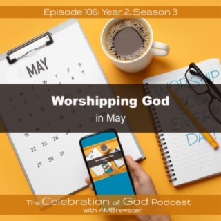 Episode 106: COG 106: Worshipping God in May