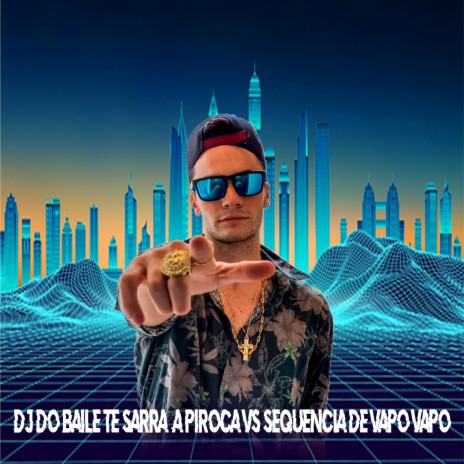 DJ DO BAILE TE SARRA A PIROCA VS SEQUENCIA DE VAPO VAPO | Boomplay Music