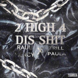 2 HIGH 4 DIS SHIT ft. RAUL MERCY lyrics | Boomplay Music