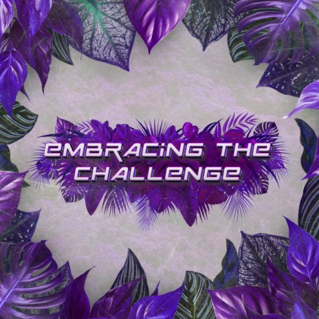 Embracing The Challenge | Boomplay Music