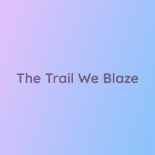 The Trail We Blaze