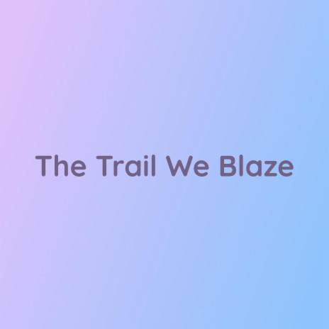 The Trail We Blaze | Boomplay Music