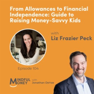 104: Liz Frazier Peck - From Allowances to Financial Independence: Guide to Raising Money-Savvy Kids