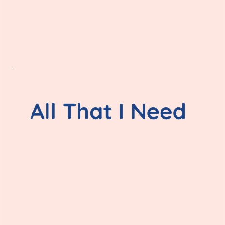 All That I Need | Boomplay Music