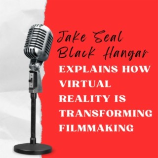 Episode 18: Jake Seal Black Hangar Explains How Virtual Reality is Transforming Filmmaking