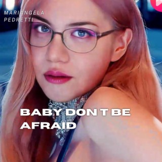 Baby don t be afraid