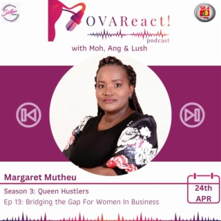 OVAReact S3 E13| Bridging The Gap For Women In Business with Margaret Mutheu