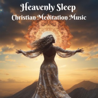 Heavenly Sleep: Christian Meditation Music for Restful Nights and Ease Insomnia, Bedtime Blessings & Tranquil Worship