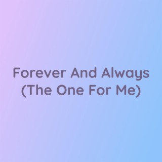 Forever And Always (The One For Me)