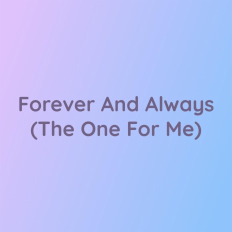 Forever And Always (The One For Me)