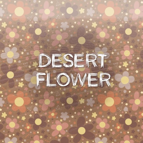 Desert Flower | Boomplay Music