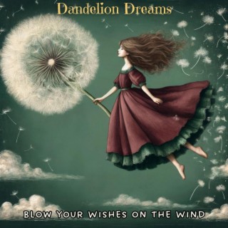 Dandelion Dreams: Ethereal Music for Quiet meditation, and Sleep, Blow Your Wishes on the Wind