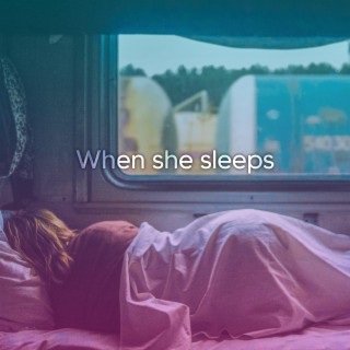 When she sleeps