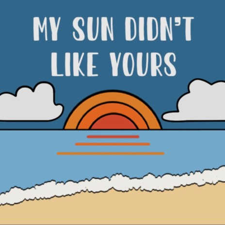 My sun didn't like yours | Boomplay Music