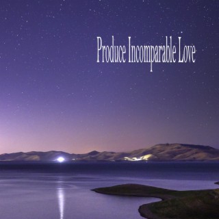 Produce Incomparable Love