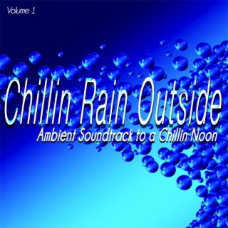 Chillin Rain Outside, Vol. 1 - Ambient Soundtrack to a Chillin Noon