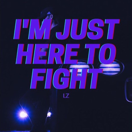 I'M JUST HERE TO FIGHT | Boomplay Music