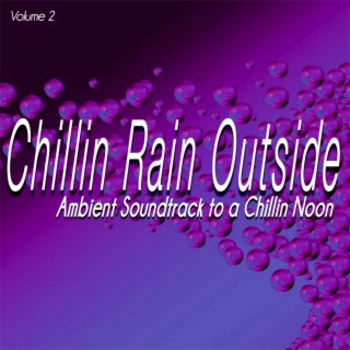 Chillin Rain Outside, Vol. 2 - Ambient Soundtrack to a Chillin Noon