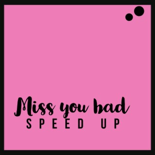 Miss You Bad (Speed Up)