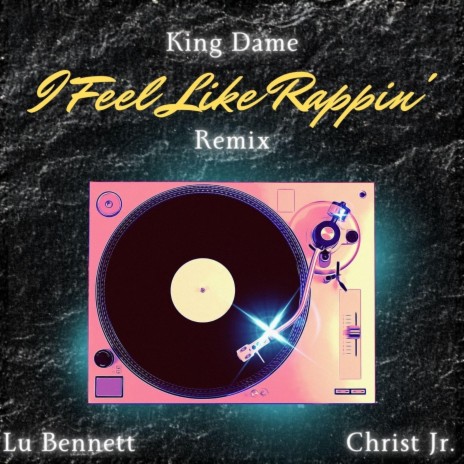 I Feel Like Rappin' (Remix) ft. Lu Bennett & Christ Jr. | Boomplay Music