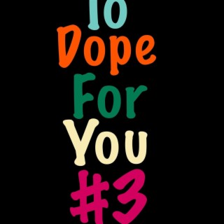 To Dope For You #3