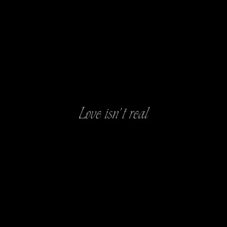 Love Isn't Real | Boomplay Music