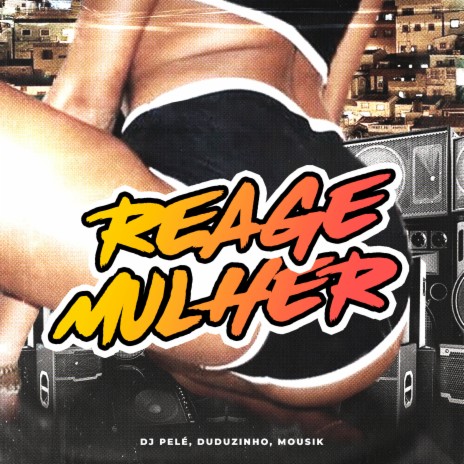 Reage Mulher ft. Duduzinho & Mousik | Boomplay Music