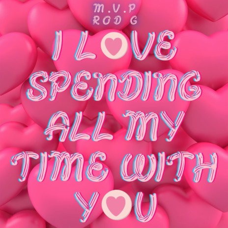 I LOVE SPENDING ALL MY TIME WITH YOU | Boomplay Music