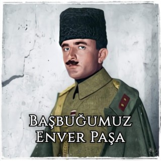 Başbuğumuz Enver Paşa