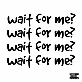 wait for me? lyrics | Boomplay Music