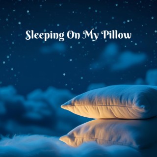 Sleeping On My Pillow – Music to Help You Fall Asleep Faster