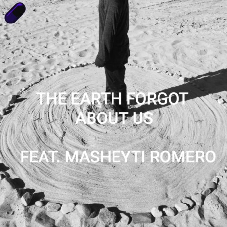 The Earth Forgot About Us (feat. Masheyti Romero)